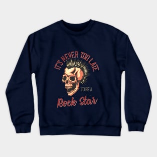 It's Never Too Late To Be A Rock Star Crewneck Sweatshirt